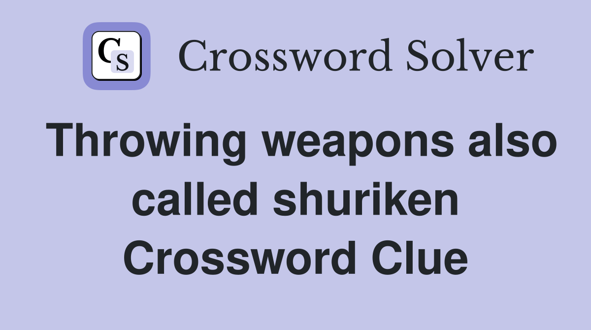 Throwing weapons also called shuriken Crossword Clue Answers